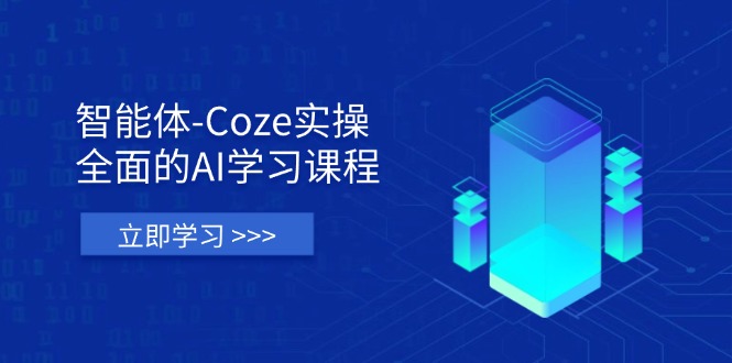 智能体-Coze实操：全面的AI学习课程，涵盖从理论基础到实战应用的全过程-小鹏项目网