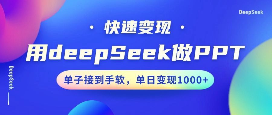 用DeepSeek做PPT，快速变现，单子接到手软，单日变现1000+-小鹏项目网