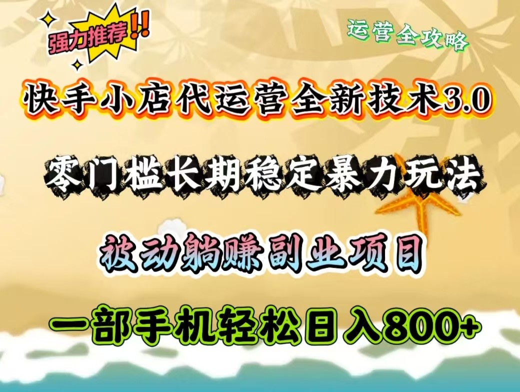 快手小店代运营全新技术3.0，零门槛长期稳定暴力玩法，被动躺赚一部手机轻松日入800+-小鹏项目网