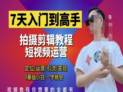 7天入门到高手，短视频剪辑运营高手课，定位 运营 引|流 变现，0基础小白一学就会-小鹏项目网