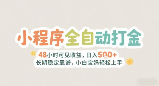2025年小程序全自动打金，2天可见收益，日入5张+长期稳定靠谱，小白宝妈轻松上手【揭秘】-小鹏项目网