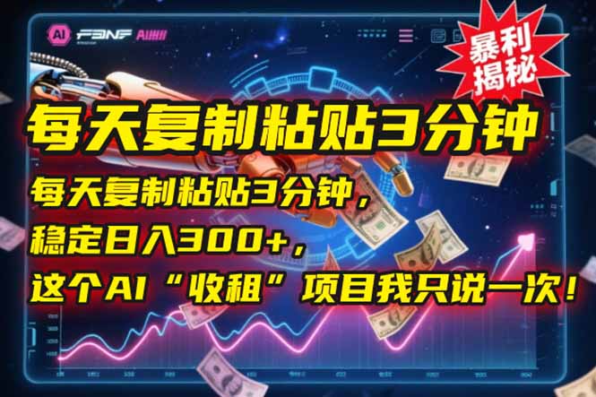 每天复制粘贴3分钟，稳定日入300+，这个AI“收租”项目我只说一次！-小鹏项目网