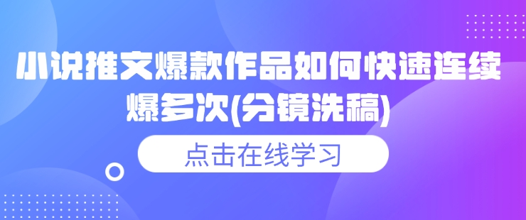 小说推文爆款作品如何快速连续爆多次(分镜洗稿)-小鹏项目网