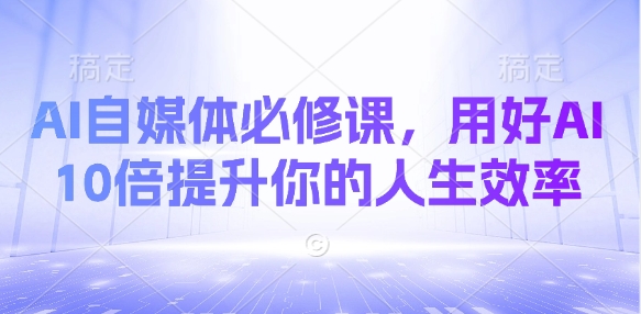 AI自媒体必修课，用好AI 10倍提升你的人生效率-小鹏项目网