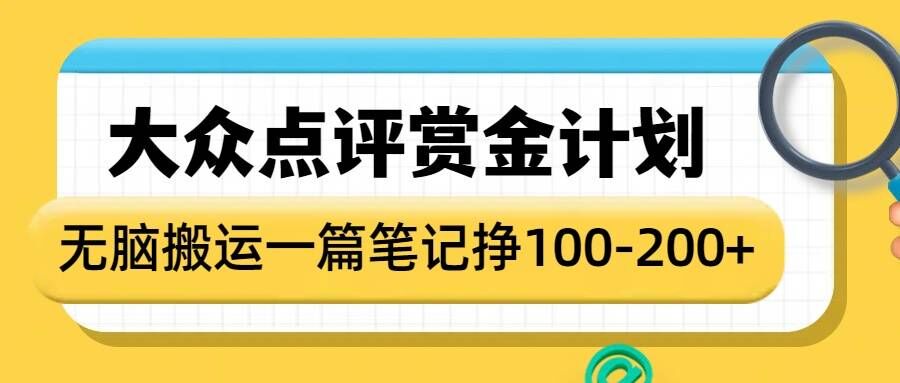 大众点评赏金计划，无脑搬运就有收益，一篇笔记收益1-2张-小鹏项目网