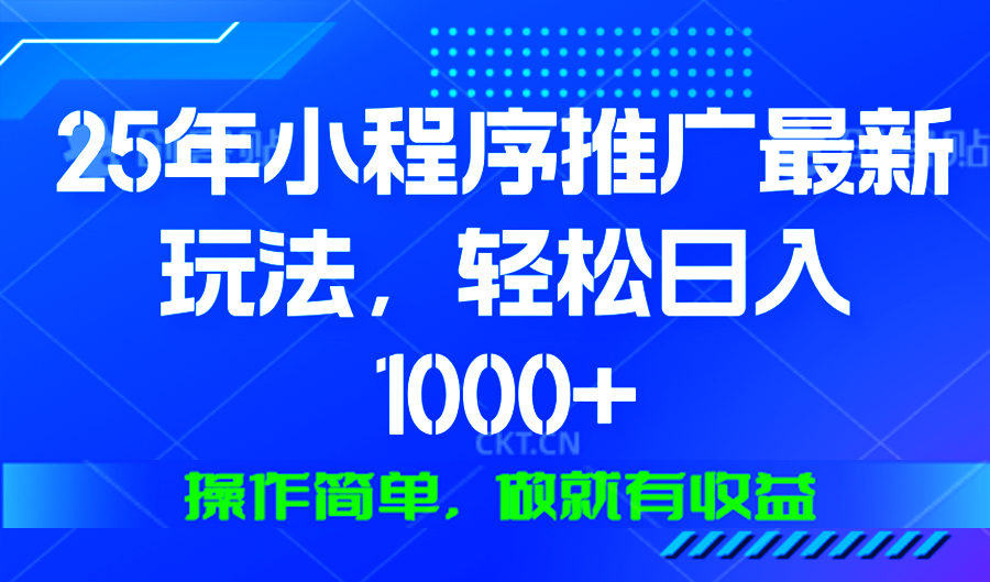 25年微信小程序推广最新玩法，轻松日入1000+，操作简单 做就有收益-小鹏项目网
