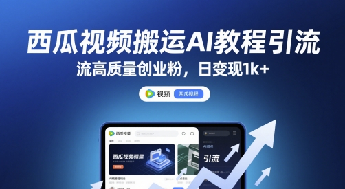 西瓜视频搬运AI教程引流高质量创业粉，日变现1k+【揭秘】-小鹏项目网
