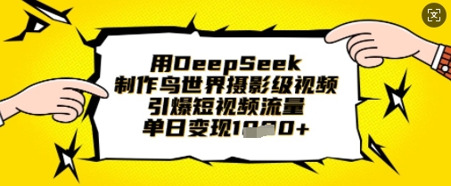 用DeepSeek制作鸟世界摄影级视频，引爆短视频流量，单日变现1k-小鹏项目网