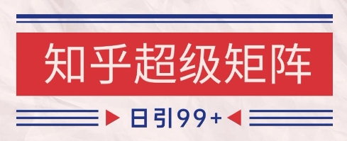 知乎超级矩阵玩法引流高质量精准粉SEO覆盖，日变现1k+【揭秘】-小鹏项目网