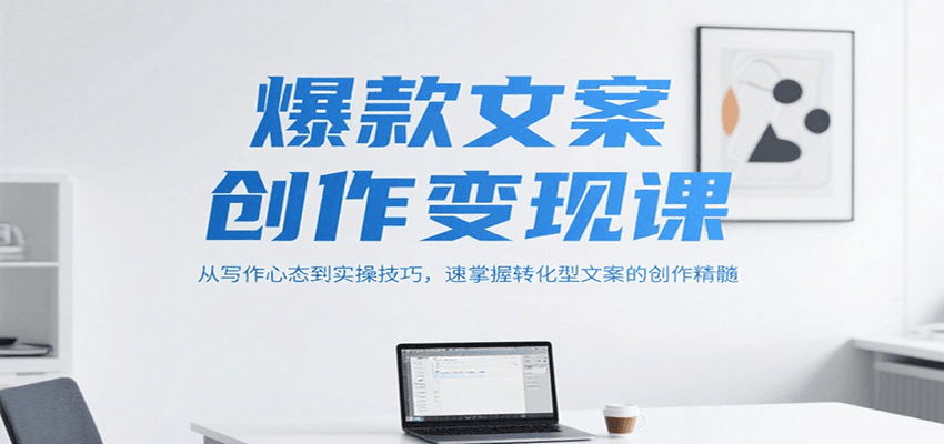 爆款文案创作变现课，从写作心态到实操技巧，速掌握转化型文案的创作精髓-小鹏项目网