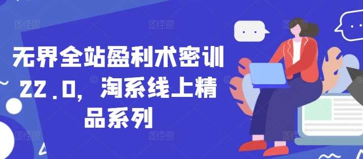 无界全站盈利术密训22.0，淘系线上精品系列-小鹏项目网