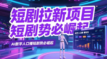 短剧拉新项目之数字人口播玩法，AI数字人口播短剧势必崛起-小鹏项目网