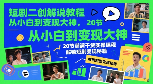 短剧二创解说教程，从小白到变现大神，20节满满干货实操课程，解锁短剧变现秘籍-小鹏项目网