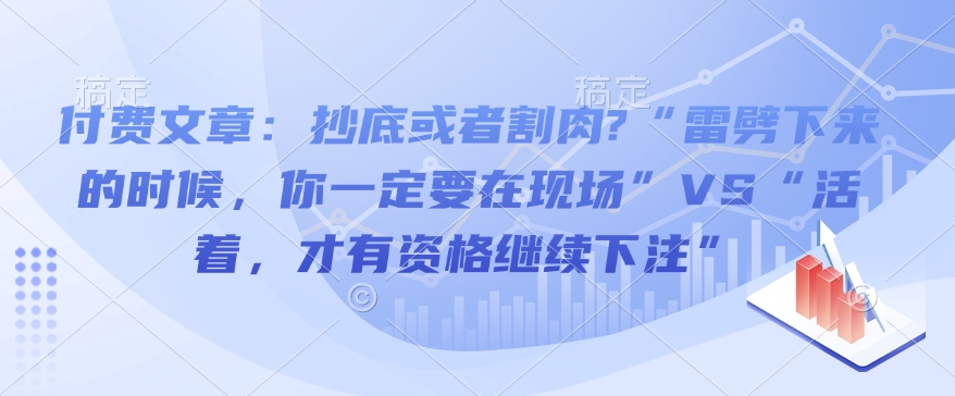 付费文章：抄底或者割肉?“雷劈下来的时候，你一定要在现场”VS“活着，才有资格继续下注”-小鹏项目网