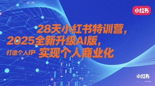 28天小红书特训营，2025全新升级AI版，打造个人IP，实现个人商业化-小鹏项目网