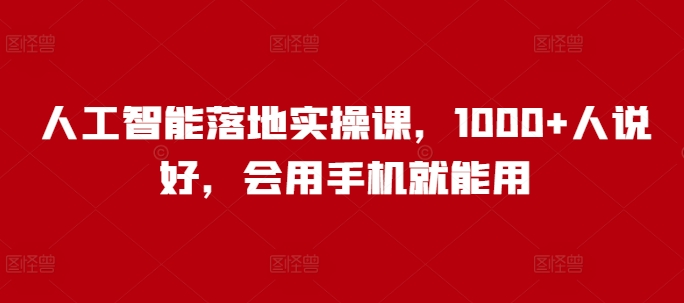 人工智能落地实操课，1000+人说好，会用手机就能用-小鹏项目网