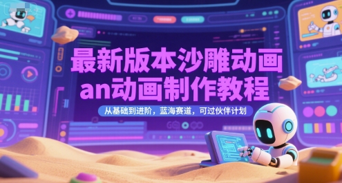 最新版本沙雕动画an动画制作教程，从基础到进阶，蓝海赛道，可过伙伴计划-小鹏项目网