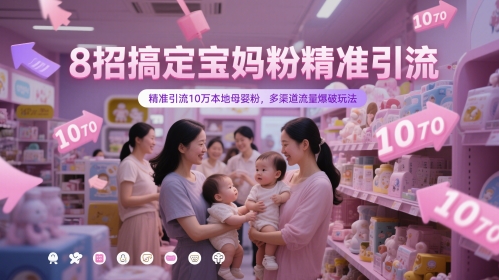 8招搞定宝妈粉精准引流，精准引流10万本地母婴粉，多渠道流量爆破玩法-小鹏项目网