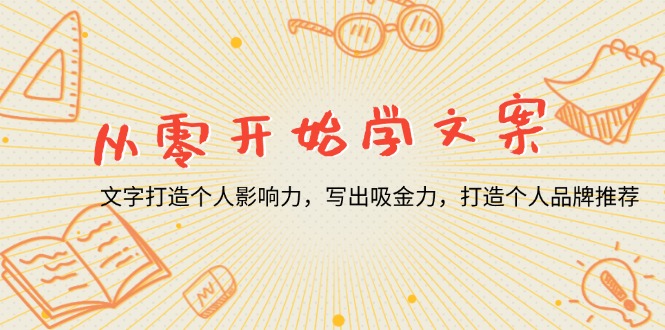 从零开始学文案，文字打造个人影响力，写出吸金力，打造个人品牌推荐-小鹏项目网