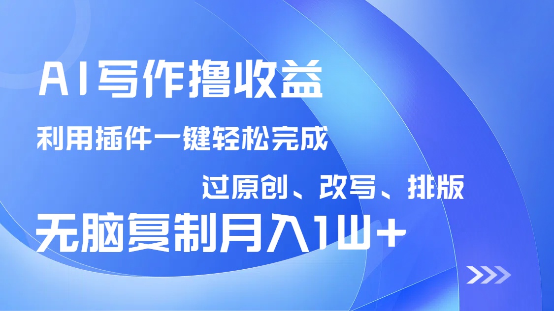 AI写作撸收益，利用插件改写排版100%过原创，小白无脑复制粘贴月入10000+-小鹏项目网