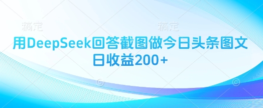 用DeepSeek回答截图做今日头条图文日收益200+-小鹏项目网
