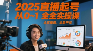 2025直播起号从0~1全实操课，全是干货-小鹏项目网