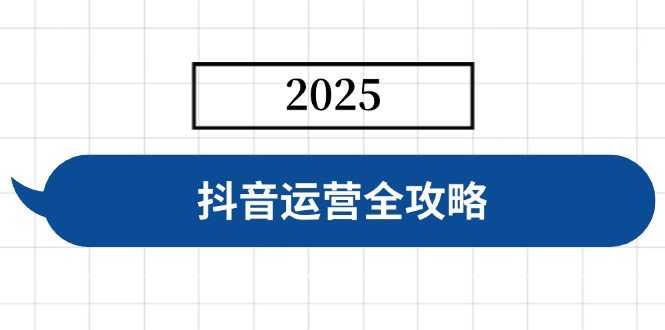 抖音运营全攻略，涵盖账号搭建、人设塑造、投流等，快速起号，实现变现-小鹏项目网