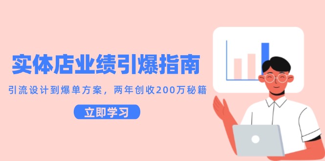 实体店业绩引爆指南，引流设计到爆单方案，两年创收200万秘籍-小鹏项目网