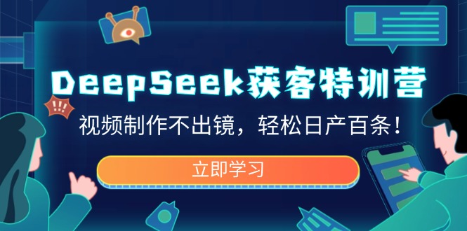 DeepSeek获客特训营，视频制作不出镜，轻松日产百条！-小鹏项目网