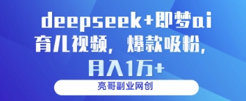 deepseek+即梦ai育儿视频，爆款吸粉，月入1w-小鹏项目网