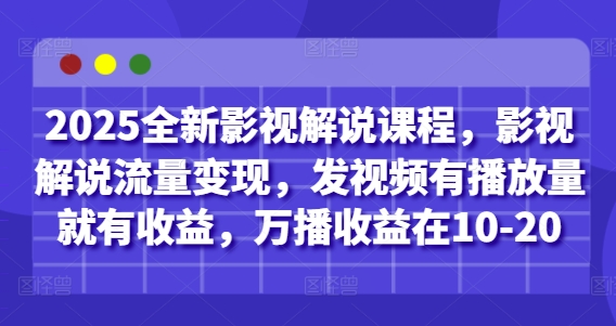 2025全新影视解说课程，影视解说流量变现，发视频有播放量就有收益，万播收益在10-20-小鹏项目网