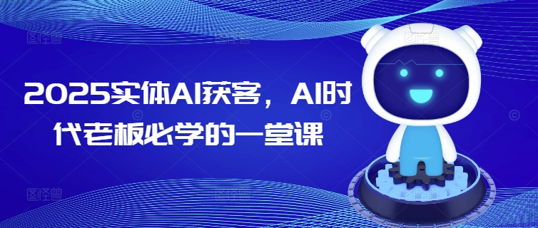 2025实体AI获客，AI时代老板必学的一堂课-小鹏项目网