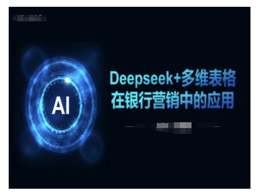 Deepseek+多维表格在银行营销场景中的应用-小鹏项目网