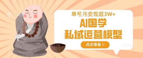 AI国学私域运营模型，单号月变现过W-小鹏项目网