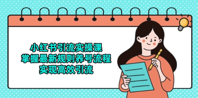 小红书引流实操课，掌握最新规则养号流程，实现高效引流-小鹏项目网