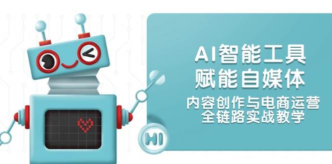 AI智能工具赋能自媒体，内容创作与电商运营，全链路实战教学-小鹏项目网