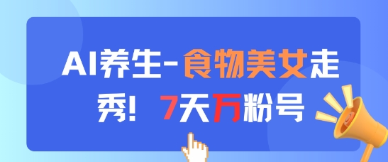 AI养生新玩法，食物美女走秀，7天万粉号-小鹏项目网