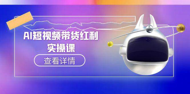AI短视频带货红利实操，抖音算法与流量分配机制，AI辅助脚本生成实操指南-小鹏项目网