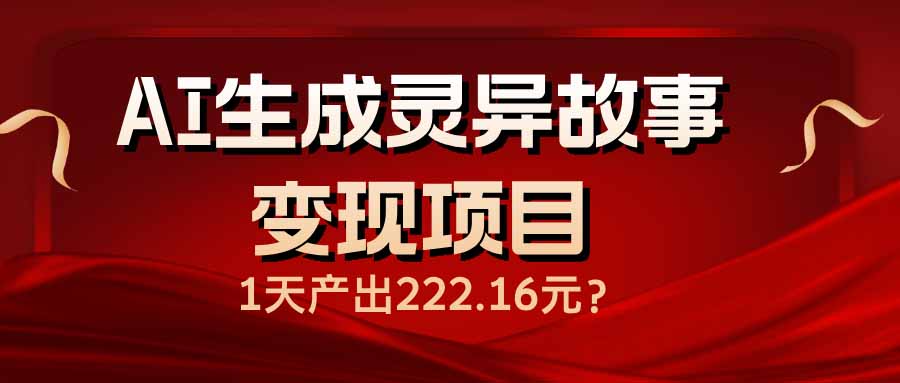 AI生成灵异故事变现项目，1天产出222.16元-小鹏项目网