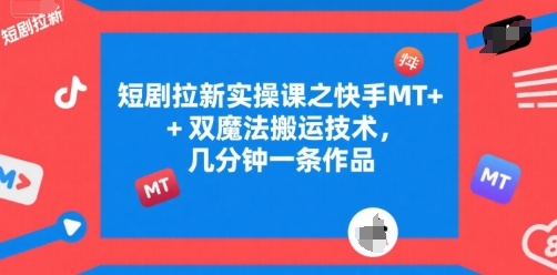 短剧拉新实操课之快手MT+双魔法搬运技术，几分钟一条作品-小鹏项目网