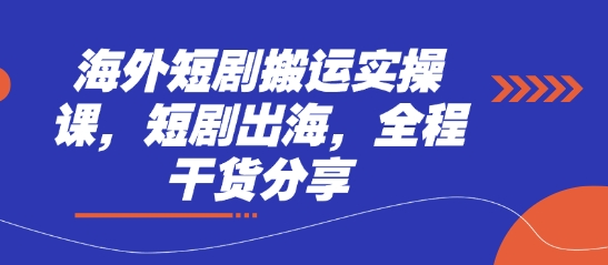 海外短剧搬运实操课，短剧出海，全程干货分享-小鹏项目网