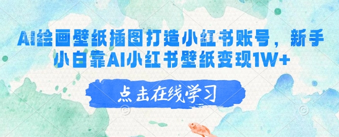 AI绘画壁纸插图打造小红书账号，新手小白靠AI小红书壁纸变现1W+-小鹏项目网