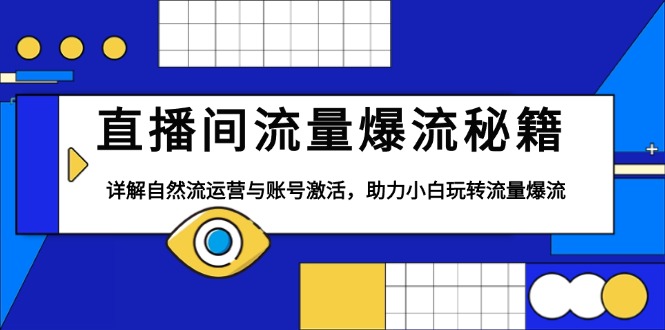 直播间流量爆流秘籍，详解自然流运营与账号激活，助力小白玩转流量爆流-小鹏项目网