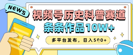 视频号历史科普赛道，条条作品10W+，多平台发布，助你变现收益翻倍-小鹏项目网