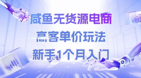 咸鱼无货源电商，高客单价玩法，新手1个月入门-小鹏项目网