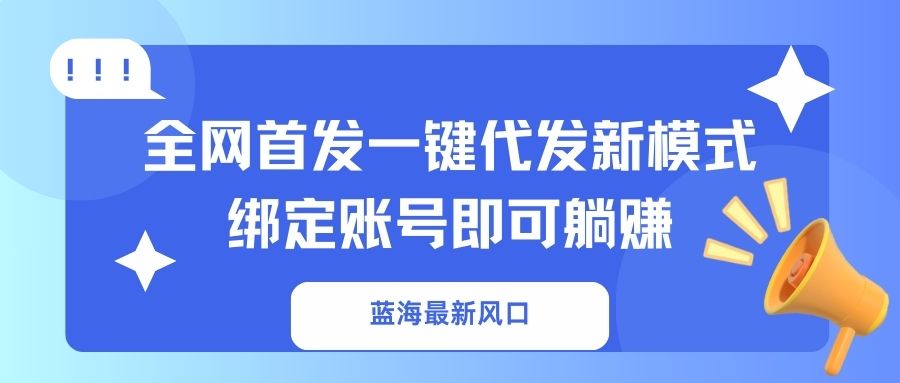蓝海最新风口，全网首发一键代发新模式！绑定账号即可躺赚-小鹏项目网