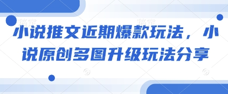 小说推文近期爆款玩法，小说原创多图升级玩法分享-小鹏项目网