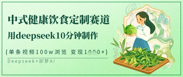 爆火中式健康饮食定制赛道，用deepseek10分钟制作，单条视频100w浏览，单日变现多张-小鹏项目网