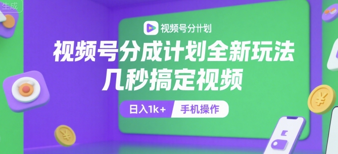 视频号分成计划全新玩法，几秒搞定视频，日入1k+，手机操作【揭秘】-小鹏项目网
