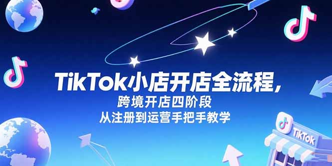 TikTok小店开店全流程，跨境开店四阶段，从注册到运营手把手教学-小鹏项目网